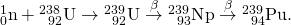 Rendered by QuickLaTeX.com {}_{0}^{1}\text{n}+{}_{\phantom{\rule{0.5em}{0ex}}92}^{238}\text{U}\to {}_{\phantom{\rule{0.5em}{0ex}}92}^{239}\text{U}\stackrel{\beta }{\to }{}_{\phantom{\rule{0.5em}{0ex}}93}^{239}\text{N}\text{p}\stackrel{\beta }{\to }{}_{\phantom{\rule{0.5em}{0ex}}94}^{239}\text{P}\text{u}.