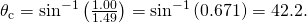 {\theta }_{\text{c}}={\text{sin}}^{-1}\left(\frac{1.00}{1.49}\right)={\text{sin}}^{-1}\left(0.671\right)=42.2\text{°}.
