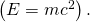 \left(E=m{c}^{2}\right).