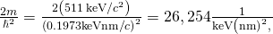 Rendered by QuickLaTeX.com \frac{2m}{{\hslash }^{2}}=\frac{2\left(511\phantom{\rule{0.2em}{0ex}}\text{keV}\text{/}{c}^{2}\right)}{{\left(0.1973\text{keV}·\text{nm}\text{/}c\right)}^{2}}=26,254\frac{1}{\text{keV}·{\left(\text{nm)}}^{2}},
