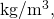\text{kg}\text{/}{\text{m}}^{3},